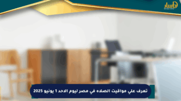 تعرف على مواقيت الصلاة في مصر ليوم الأحد 1 يونيو 2025